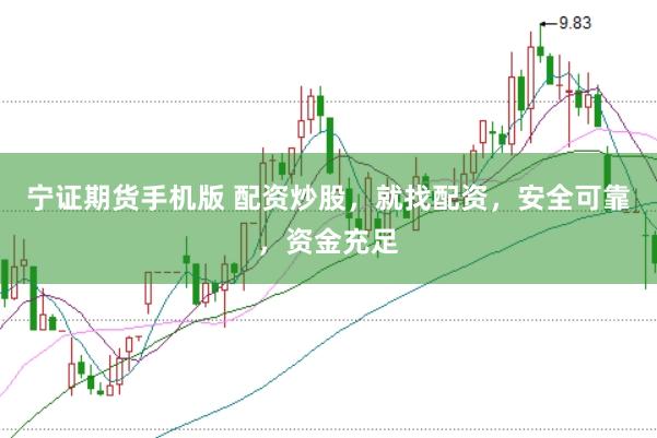 宁证期货手机版 配资炒股，就找配资，安全可靠，资金充足