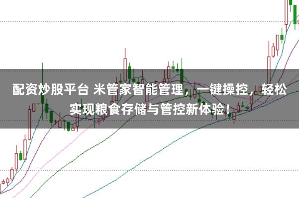 配资炒股平台 米管家智能管理，一键操控，轻松实现粮食存储与管控新体验！