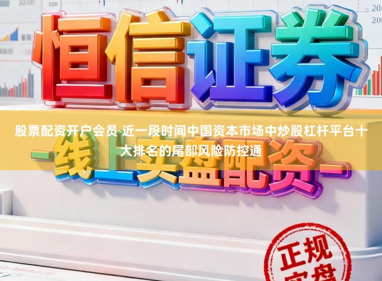 股票配资开户会员 近一段时间中国资本市场中炒股杠杆平台十大排名的尾部风险防控通