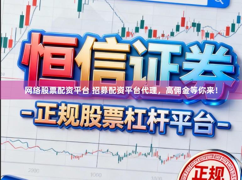 网络股票配资平台 招募配资平台代理，高佣金等你来！