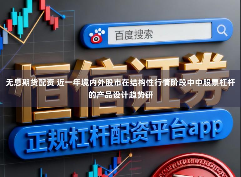 无息期货配资 近一年境内外股市在结构性行情阶段中中股票杠杆的产品设计趋势研