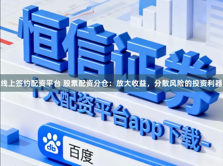 线上签约配资平台 股票配资分仓：放大收益，分散风险的投资利器
