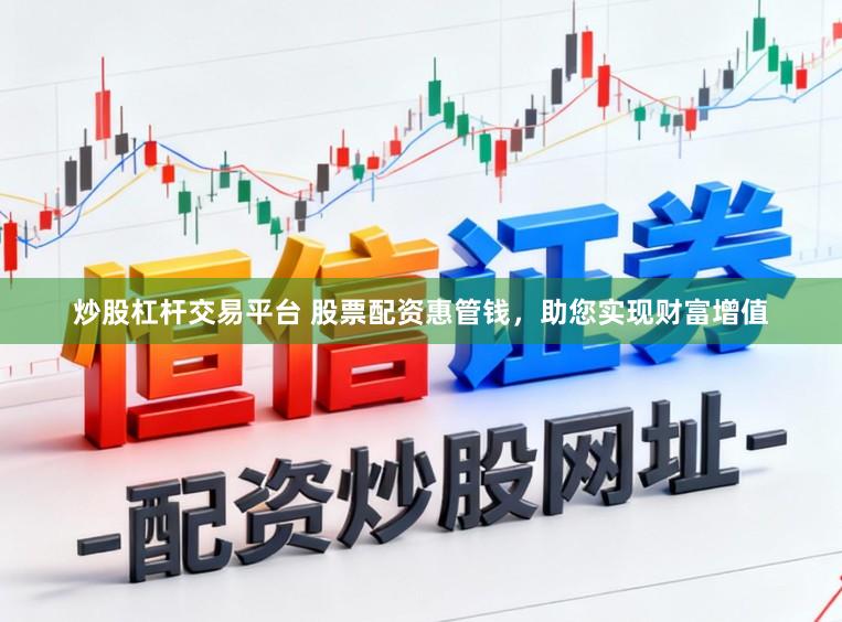 炒股杠杆交易平台 股票配资惠管钱，助您实现财富增值